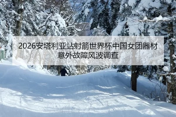 an-ta-li-ya-zhan-she-jian-shi-jie-bei-zhong-guo-nv-tuan-qi-cai-yi-wai-gu-zhang-feng-bo-diao-cha-2-680.jpg